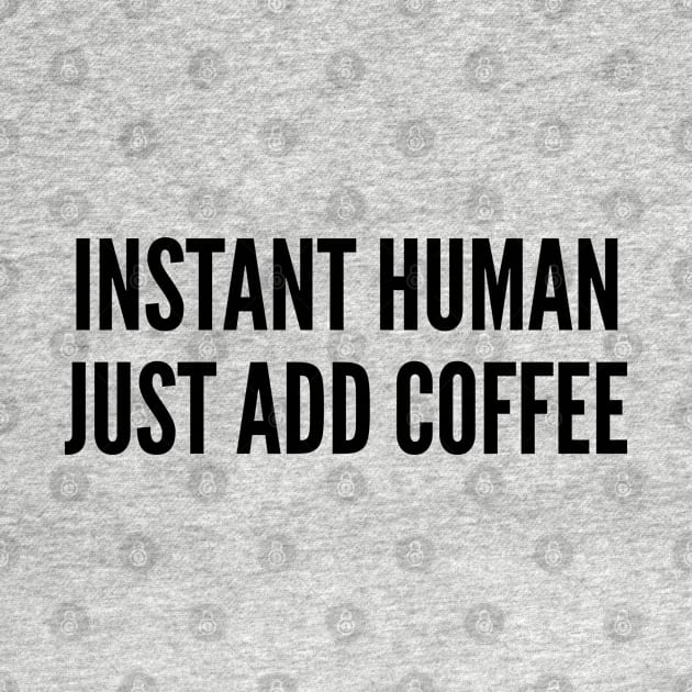 Cute - Instant Human Just Add Coffee - Funny Slogan cute Statement by sillyslogans